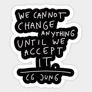 CG Jung Quote - We Cant Change Anything Until We Accept It Sticker